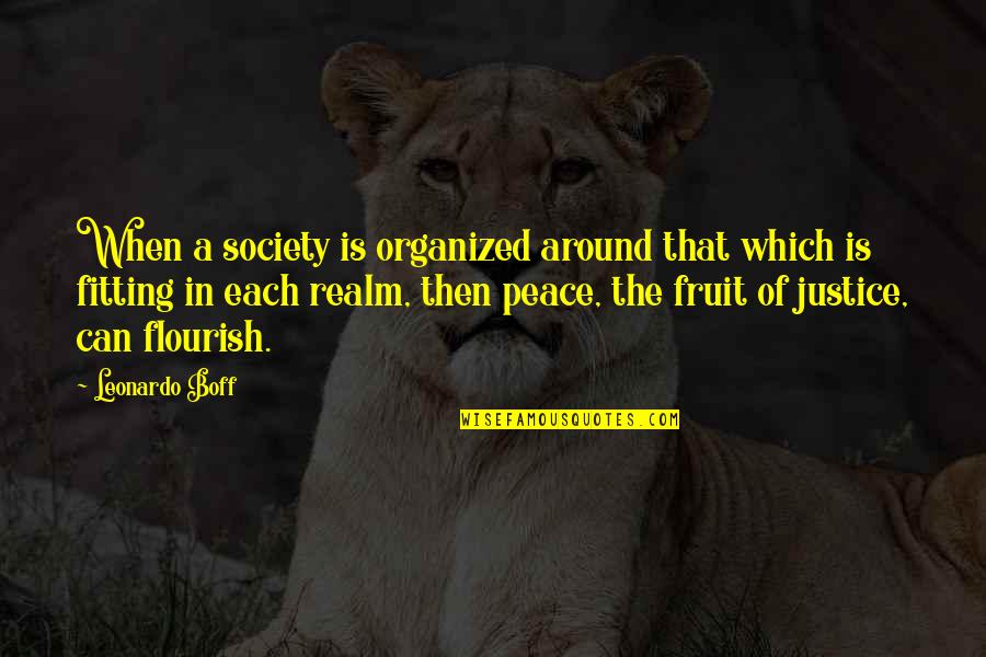 Justice In Society Quotes By Leonardo Boff: When a society is organized around that which