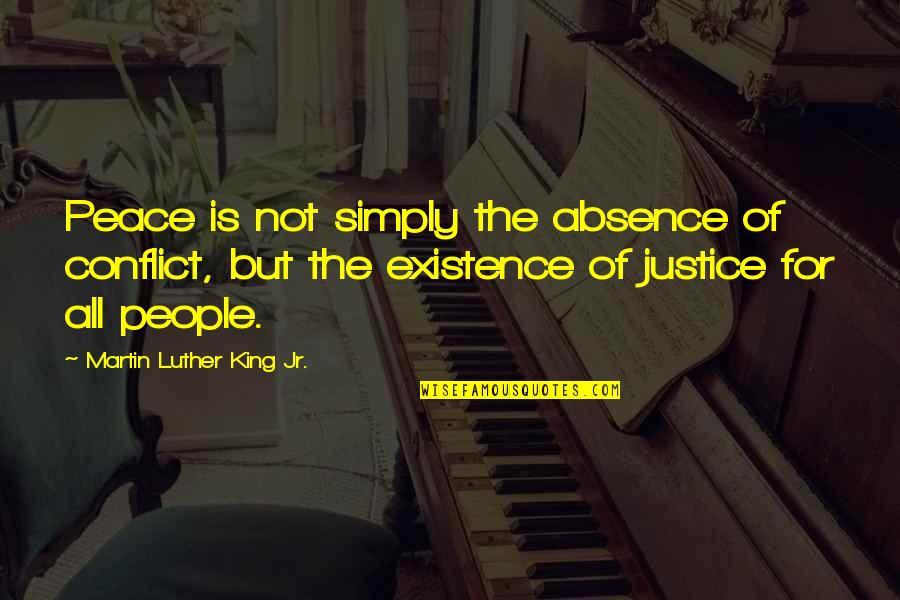 Justice Martin Luther King Quotes By Martin Luther King Jr.: Peace is not simply the absence of conflict,