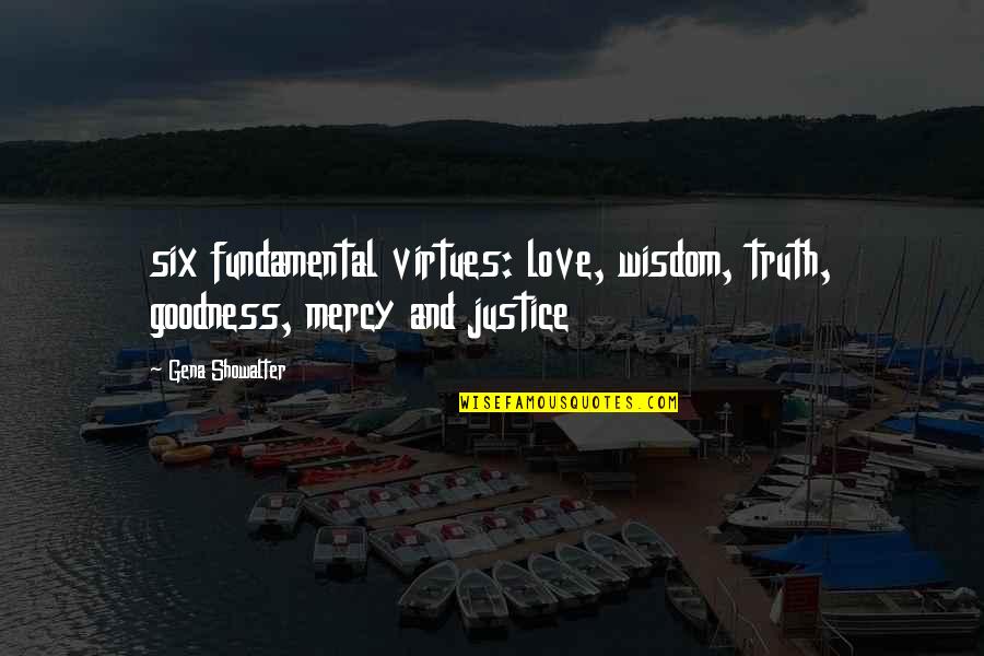 Justice Over Mercy Quotes By Gena Showalter: six fundamental virtues: love, wisdom, truth, goodness, mercy