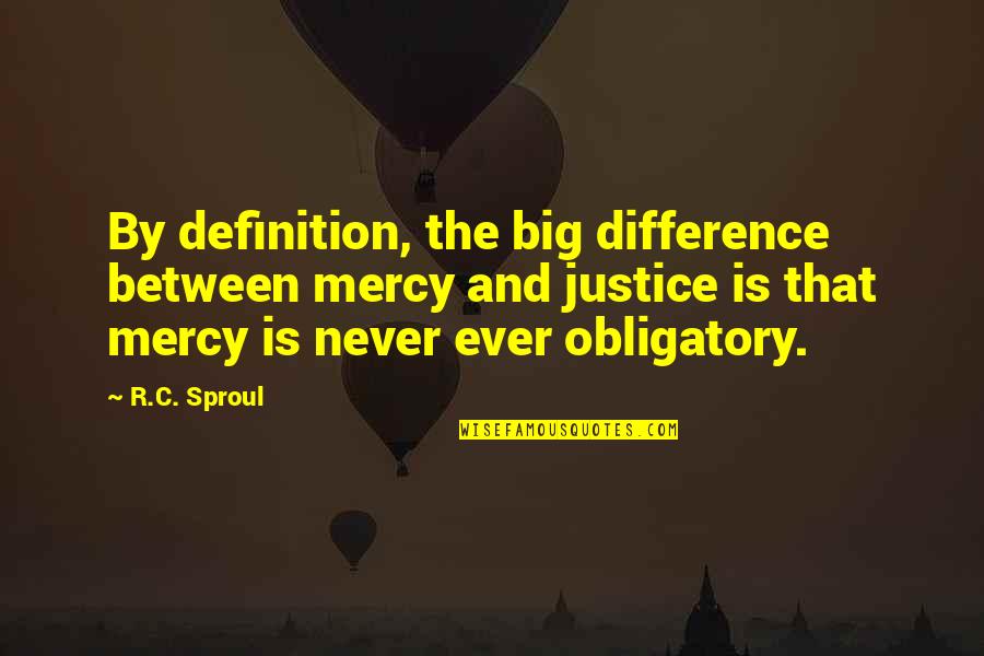 Justice Over Mercy Quotes By R.C. Sproul: By definition, the big difference between mercy and