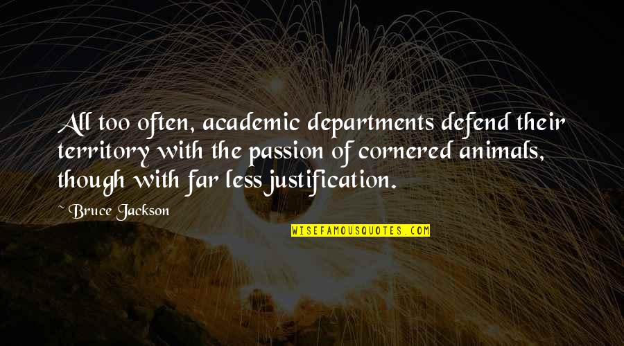 Justification Quotes By Bruce Jackson: All too often, academic departments defend their territory