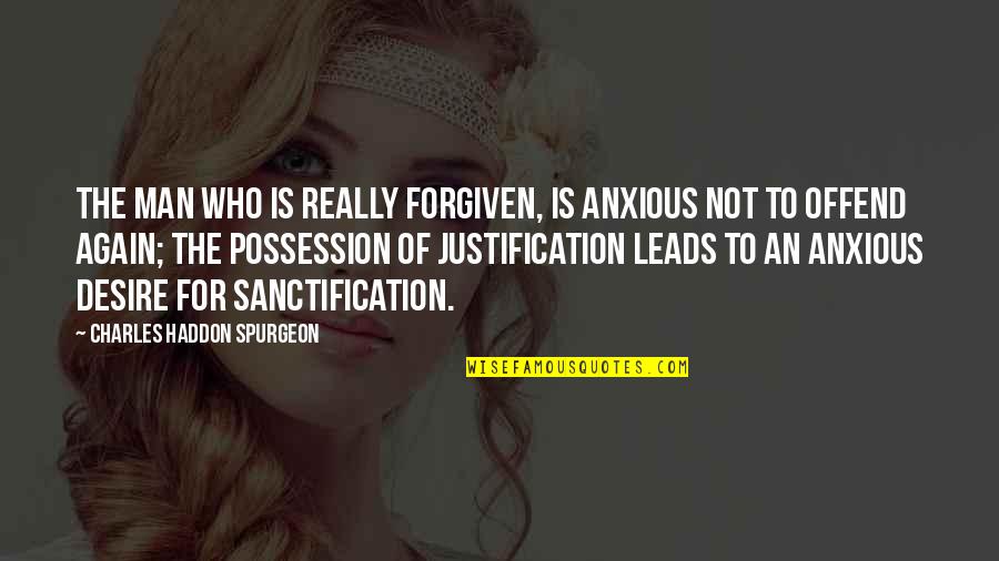 Justification Quotes By Charles Haddon Spurgeon: The man who is really forgiven, is anxious