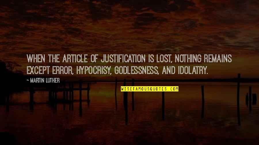 Justification Quotes By Martin Luther: When the article of justification is lost, nothing