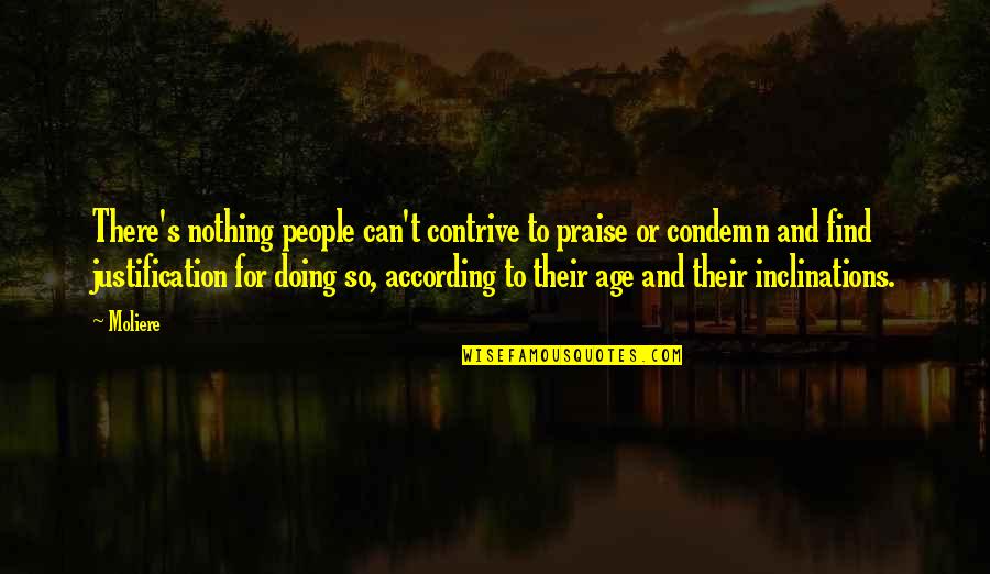 Justification Quotes By Moliere: There's nothing people can't contrive to praise or