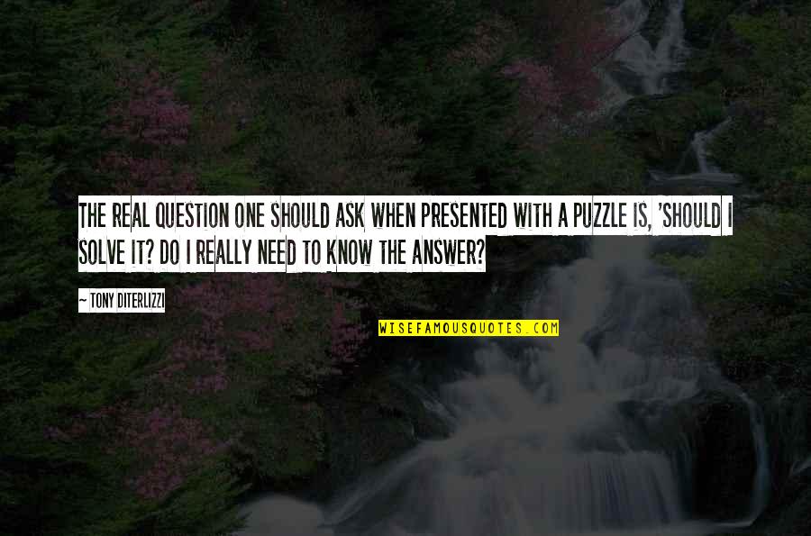 Justify Love Quotes By Tony DiTerlizzi: The real question one should ask when presented