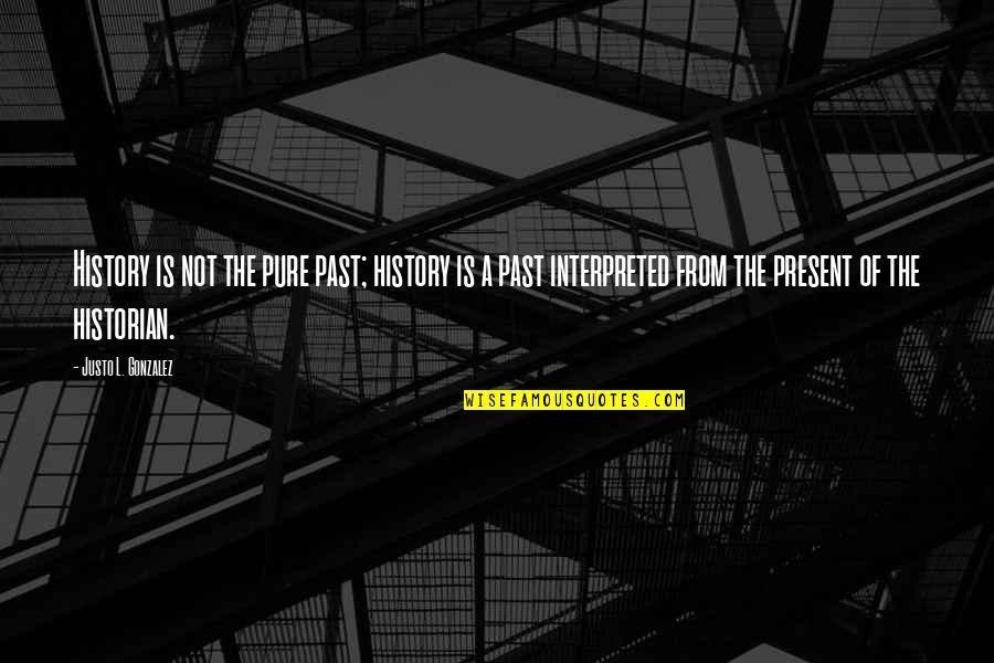 Justo Quotes By Justo L. Gonzalez: History is not the pure past; history is