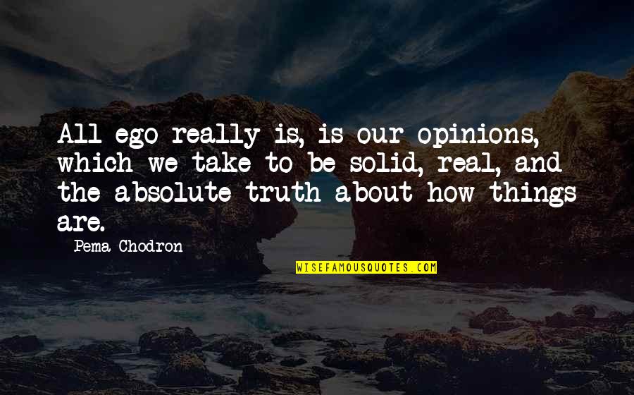 Jutul Quotes By Pema Chodron: All ego really is, is our opinions, which