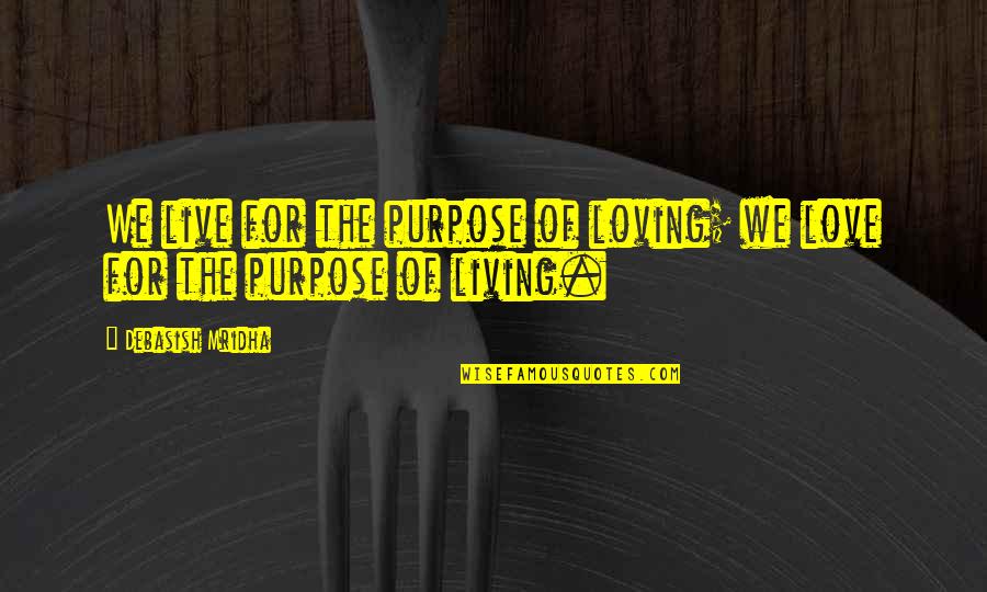 Juvenile Delinquencye Quotes By Debasish Mridha: We live for the purpose of loving; we