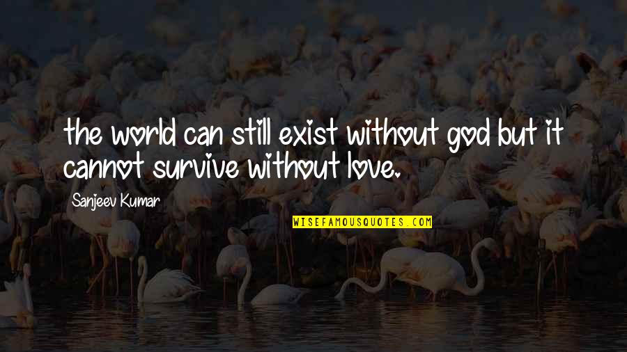 Juvenility Quotes By Sanjeev Kumar: the world can still exist without god but