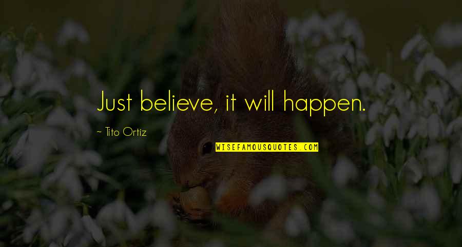 Juwita Saleem Quotes By Tito Ortiz: Just believe, it will happen.