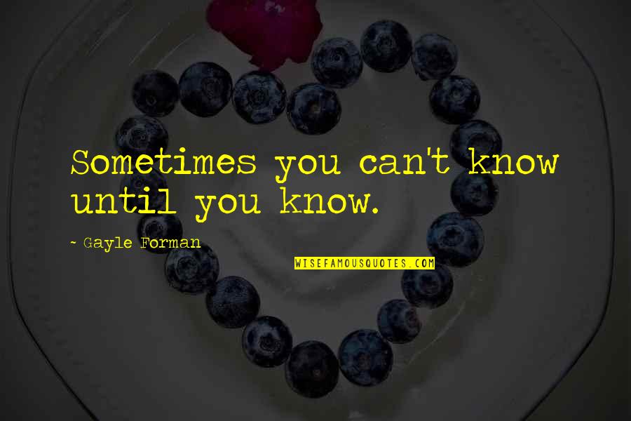 Jvla Wiki Quotes By Gayle Forman: Sometimes you can't know until you know.