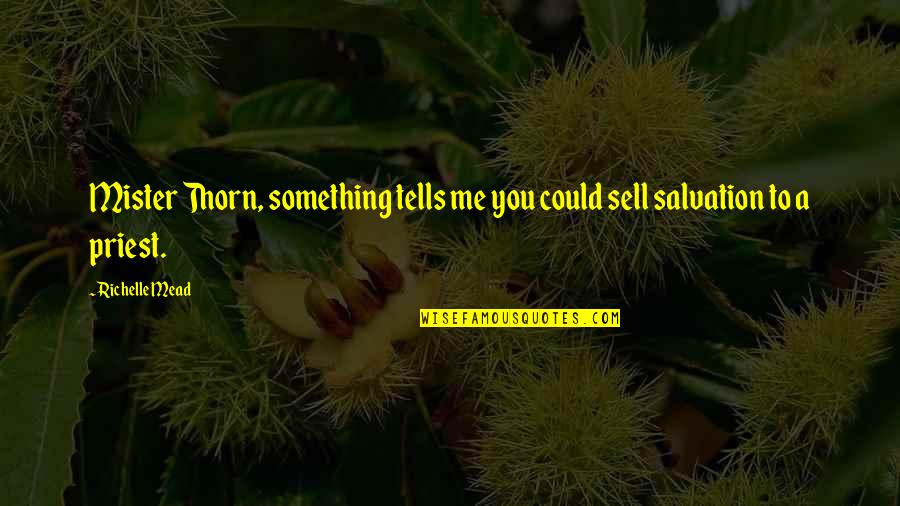 Jyske Quotes By Richelle Mead: Mister Thorn, something tells me you could sell