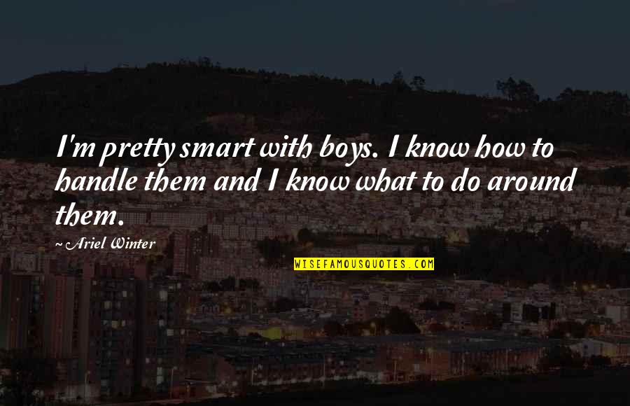 Jytte Ski Quotes By Ariel Winter: I'm pretty smart with boys. I know how