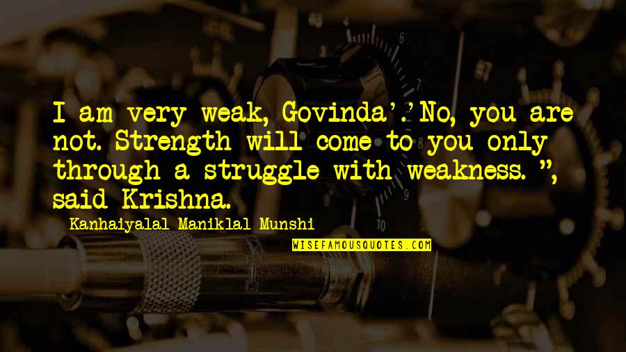 K M Munshi Quotes By Kanhaiyalal Maniklal Munshi: I am very weak, Govinda'.'No, you are not.