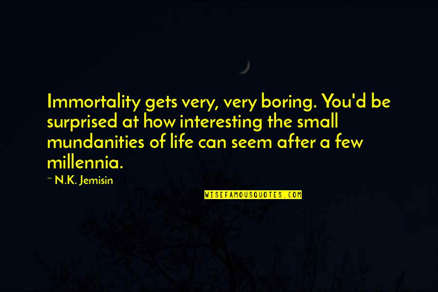 K N Quotes By N.K. Jemisin: Immortality gets very, very boring. You'd be surprised