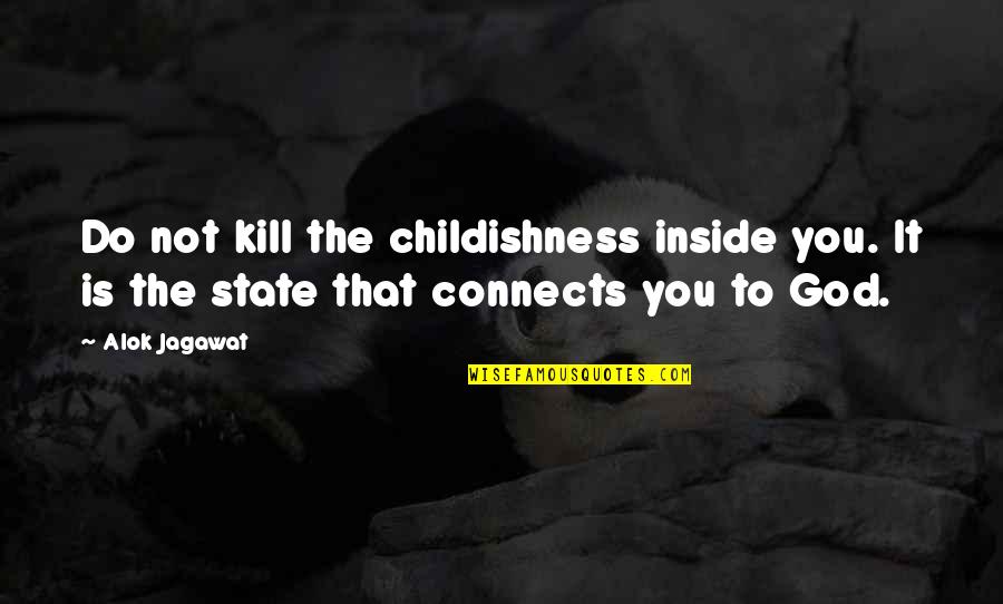 K State Quotes By Alok Jagawat: Do not kill the childishness inside you. It