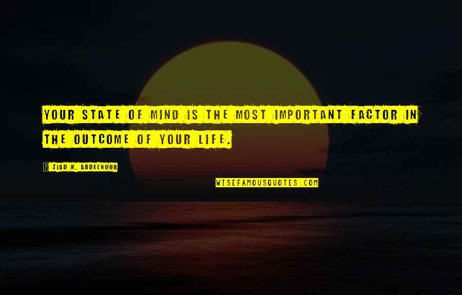 K State Quotes By Ziad K. Abdelnour: Your state of mind is the most important