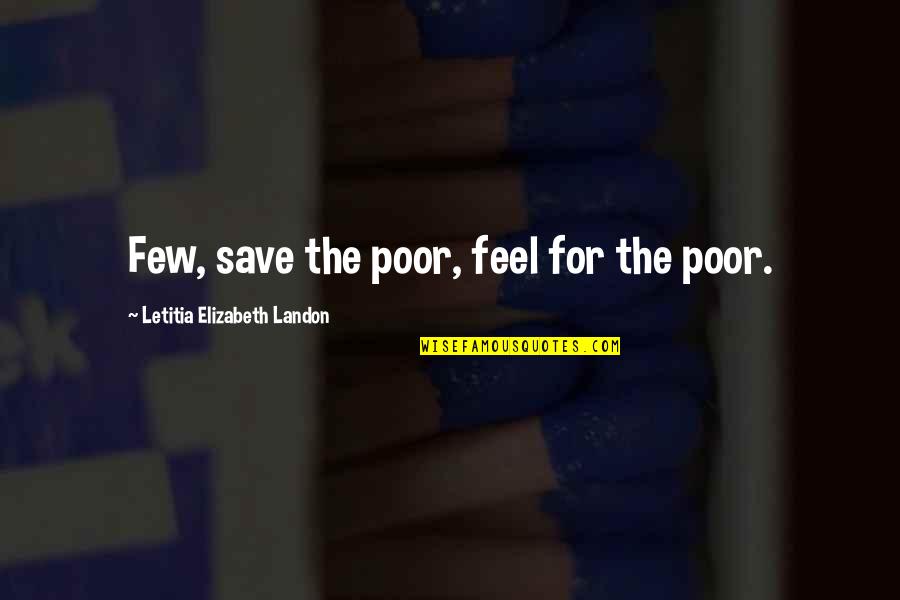 K1000 Headphones Quotes By Letitia Elizabeth Landon: Few, save the poor, feel for the poor.