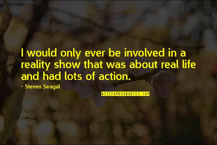 Kaan Style Quotes By Steven Seagal: I would only ever be involved in a