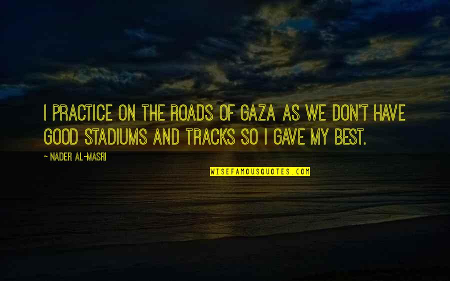 Kaasaskantav Quotes By Nader Al-Masri: I practice on the roads of Gaza as