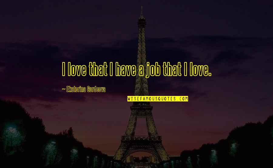 Kaash Quotes By Ekaterina Gordeeva: I love that I have a job that