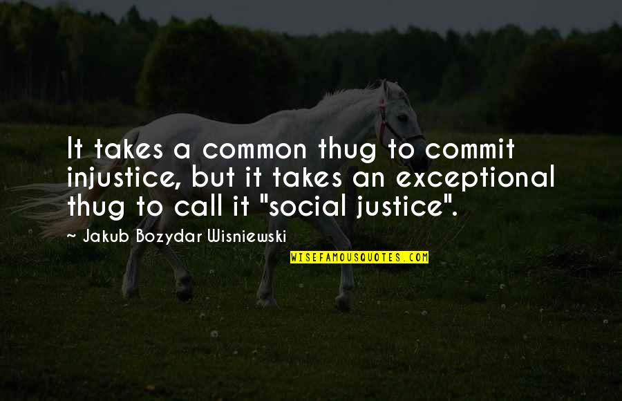 Kabalistic Quotes By Jakub Bozydar Wisniewski: It takes a common thug to commit injustice,