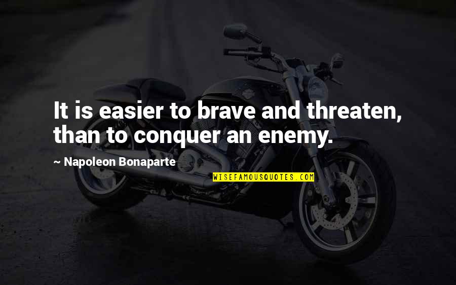 Kabedeki Quotes By Napoleon Bonaparte: It is easier to brave and threaten, than