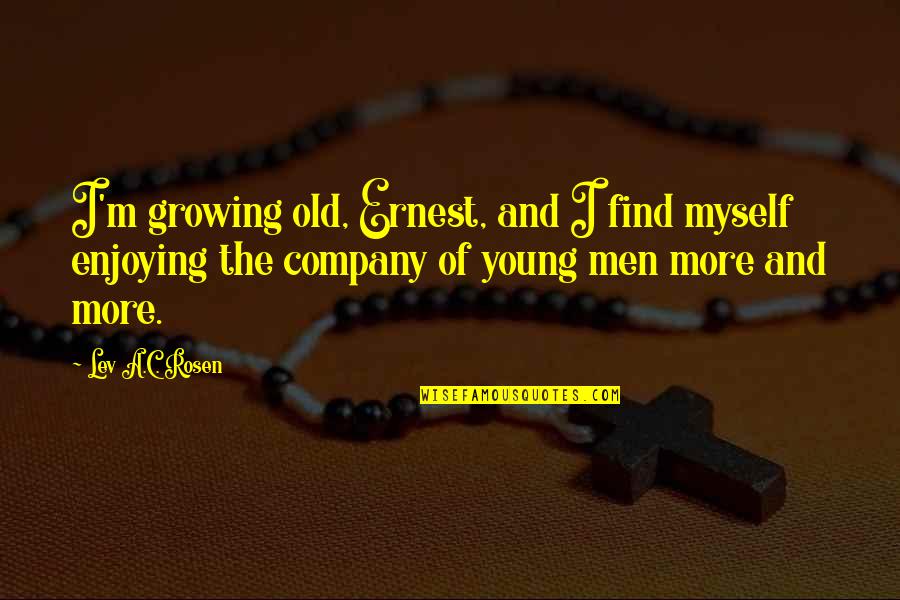 Kabhi Kabhi Zindagi Quotes By Lev A.C. Rosen: I'm growing old, Ernest, and I find myself