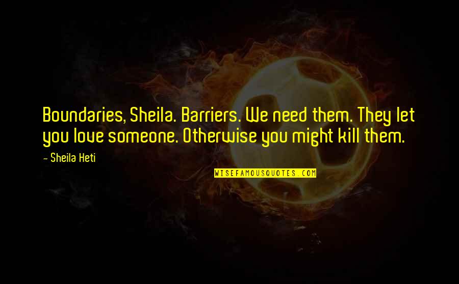 Kabinoff Jay Quotes By Sheila Heti: Boundaries, Sheila. Barriers. We need them. They let