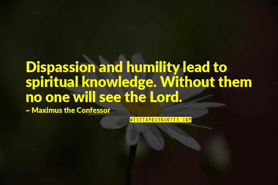 Kabiru Adesina Quotes By Maximus The Confessor: Dispassion and humility lead to spiritual knowledge. Without