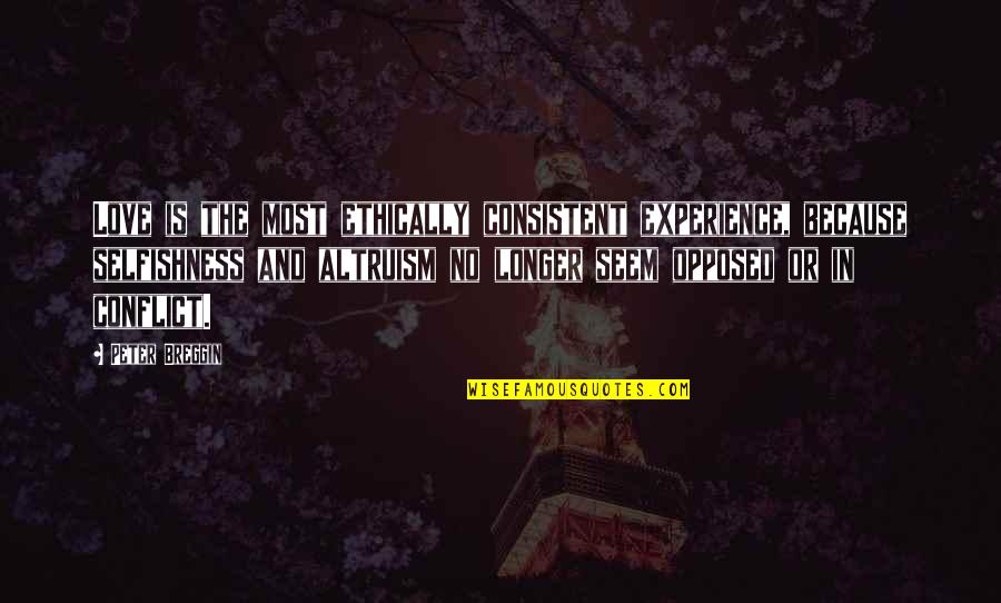 Kabit Quotes By Peter Breggin: Love is the most ethically consistent experience, because