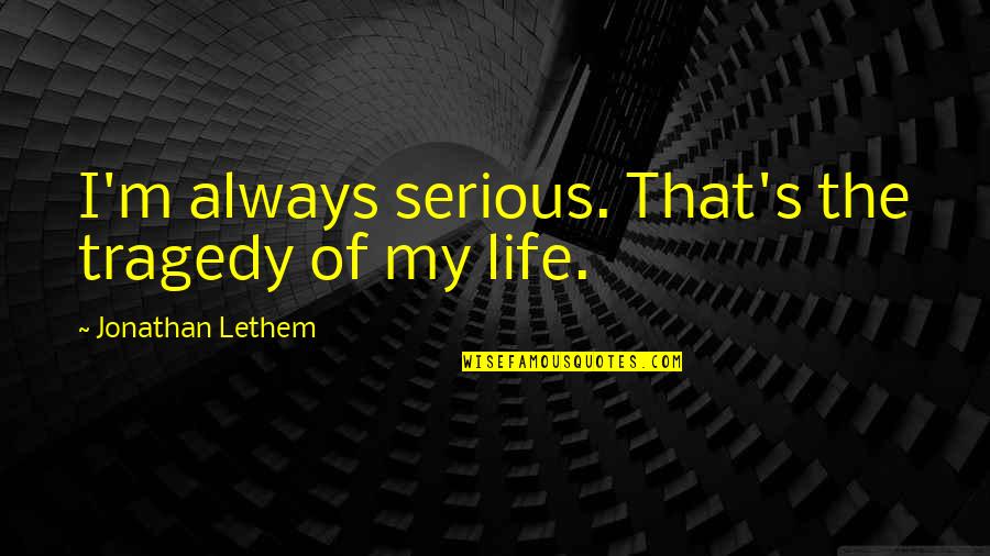 Kabrina White Quotes By Jonathan Lethem: I'm always serious. That's the tragedy of my
