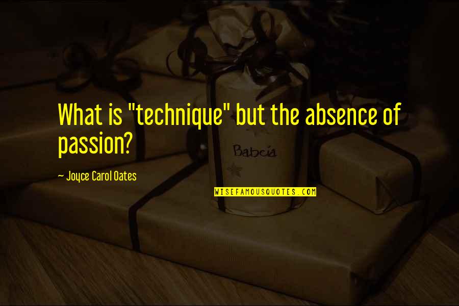 Kachelle Quotes By Joyce Carol Oates: What is "technique" but the absence of passion?