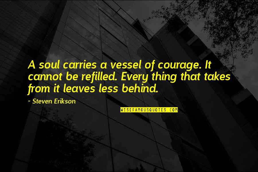 Kadech Lili Quotes By Steven Erikson: A soul carries a vessel of courage. It