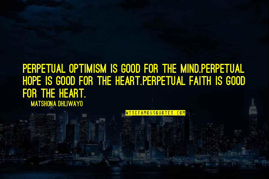 Kadens South Quotes By Matshona Dhliwayo: Perpetual optimism is good for the mind.Perpetual hope