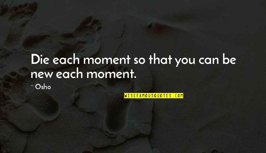 Kaderrah Quotes By Osho: Die each moment so that you can be