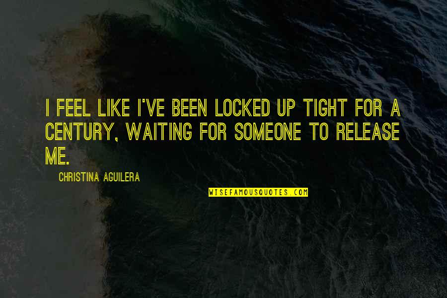 Kadhalikathae Quotes By Christina Aguilera: I feel like I've been locked up tight