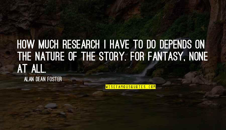 Kadisha Red Quotes By Alan Dean Foster: How much research I have to do depends