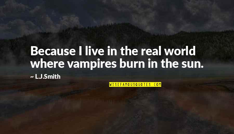 Kadn 15 Quotes By L.J.Smith: Because I live in the real world where