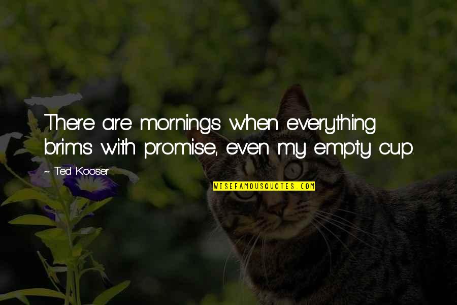 Kaehler Memorial Medical Clinic Quotes By Ted Kooser: There are mornings when everything brims with promise,