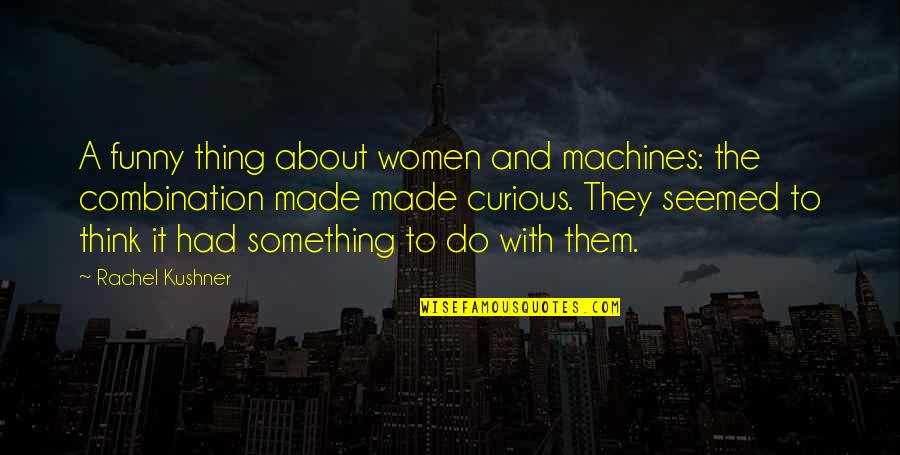 Kaete Archer Quotes By Rachel Kushner: A funny thing about women and machines: the