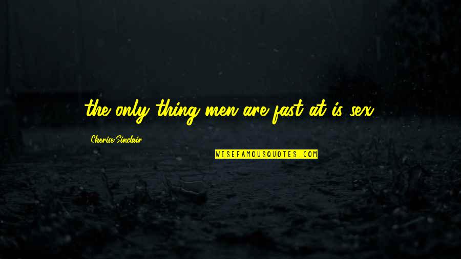 Kafayi Quotes By Cherise Sinclair: the only thing men are fast at is