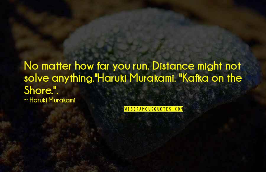 Kafka By The Shore Quotes By Haruki Murakami: No matter how far you run. Distance might