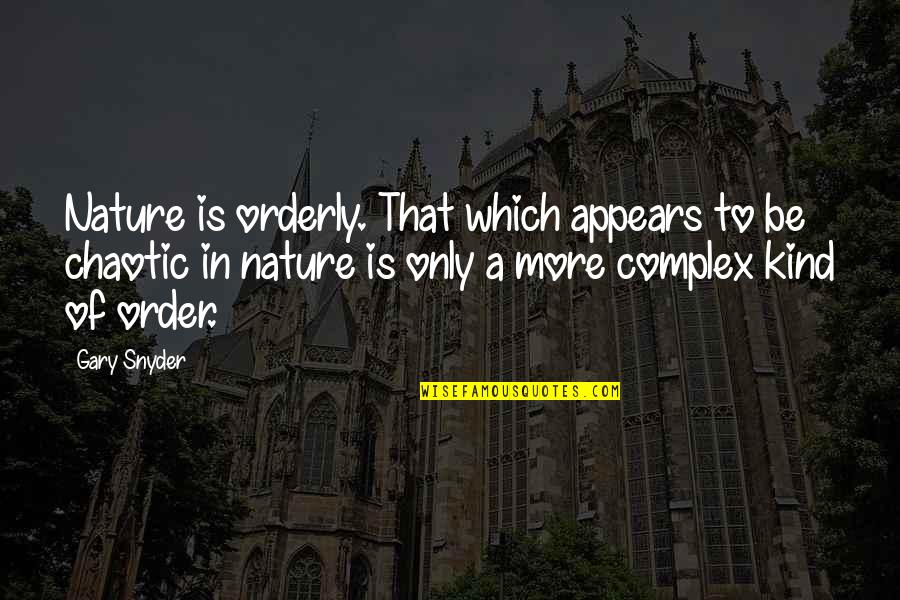 Kafkologizing Quotes By Gary Snyder: Nature is orderly. That which appears to be