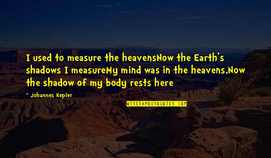 Kagaz Ki Kashti Quotes By Johannes Kepler: I used to measure the heavensNow the Earth's