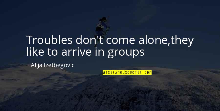 Kagesaki Yuna Quotes By Alija Izetbegovic: Troubles don't come alone,they like to arrive in