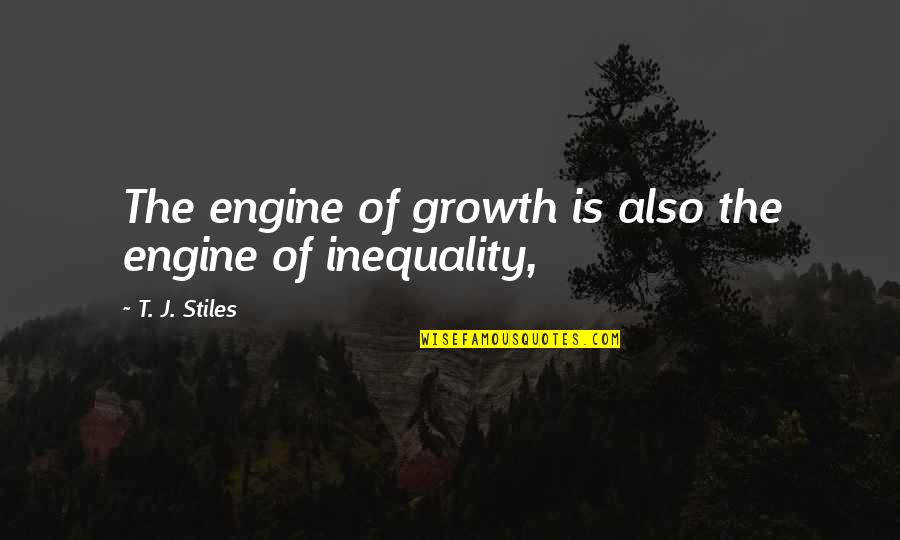 Kahay Faqeer Quotes By T. J. Stiles: The engine of growth is also the engine