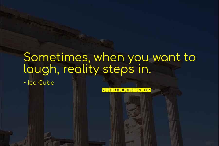 Kahindi Charo Quotes By Ice Cube: Sometimes, when you want to laugh, reality steps