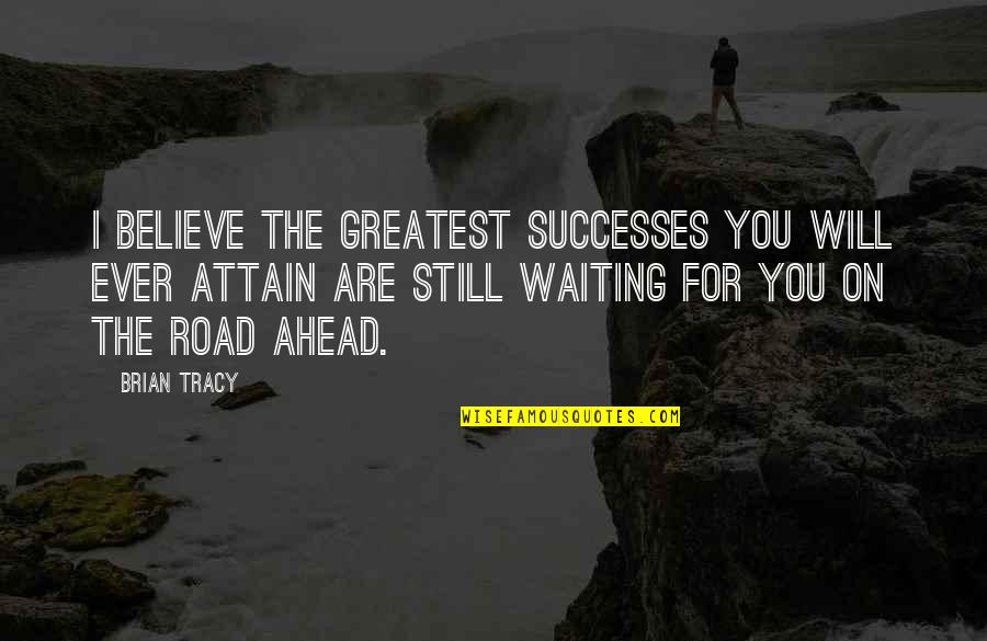 Kahlela Quotes By Brian Tracy: I believe the greatest successes you will ever