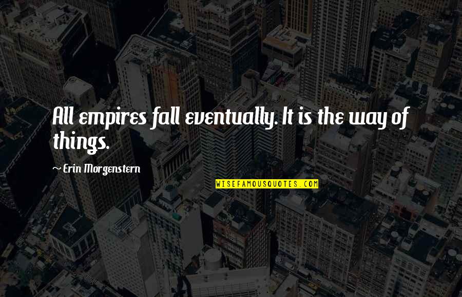 Kahlela Quotes By Erin Morgenstern: All empires fall eventually. It is the way